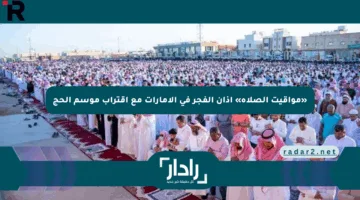 «مواقيت الصلاة» أذان الفجر في الإمارات مع اقتراب موسم الحج
